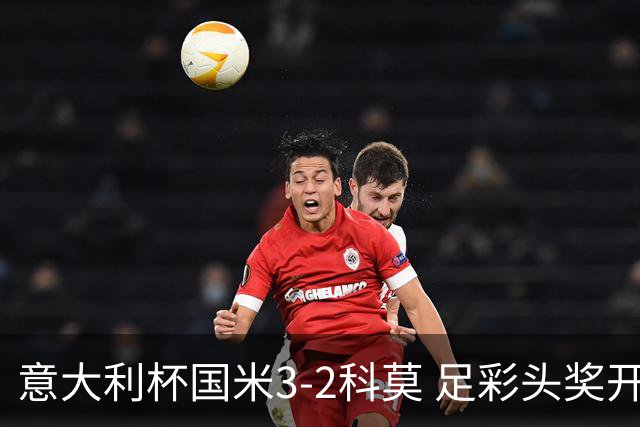 意大利杯国米3-2科莫 足彩头奖开69注8.3万
